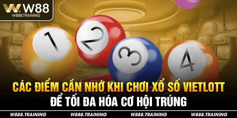 Các điểm cần nhớ khi chơi xổ số Vietlott để tối đa hóa cơ hội trúng