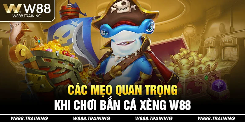 Các Mẹo Quan Trọng Khi Chơi Bắn Cá Xèng W88