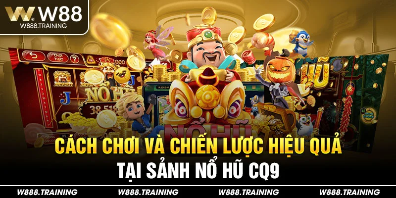 Cách chơi và chiến lược hiệu quả tại sảnh nổ hũ CQ9