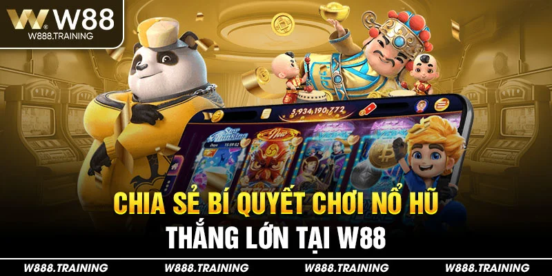 Chia sẻ bí quyết chơi nổ hũ thắng lớn tại W88