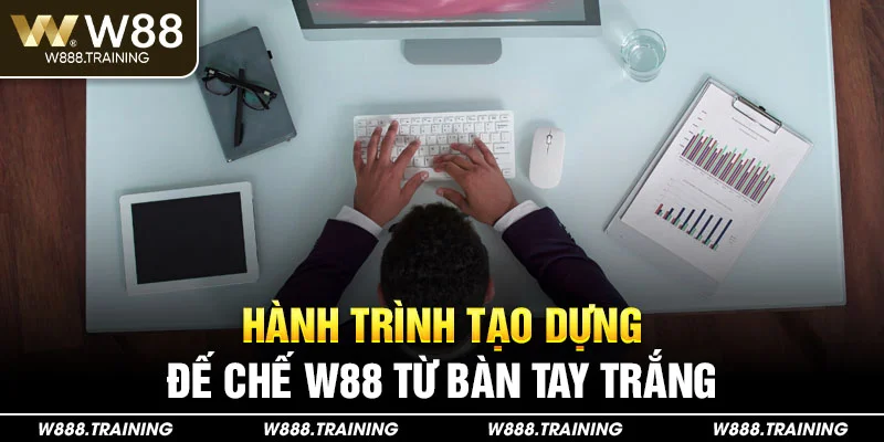Hành trình tạo dựng đế chế W88 từ bàn tay trắng