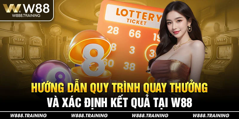 Hướng dẫn quy trình quay thưởng và xác định kết quả tại W88