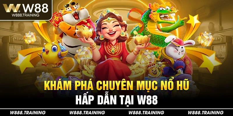 Khám phá chuyên mục nổ hũ hấp dẫn tại W88