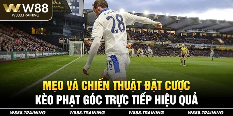 Mẹo và chiến thuật đặt cược kèo phạt góc trực tiếp hiệu quả