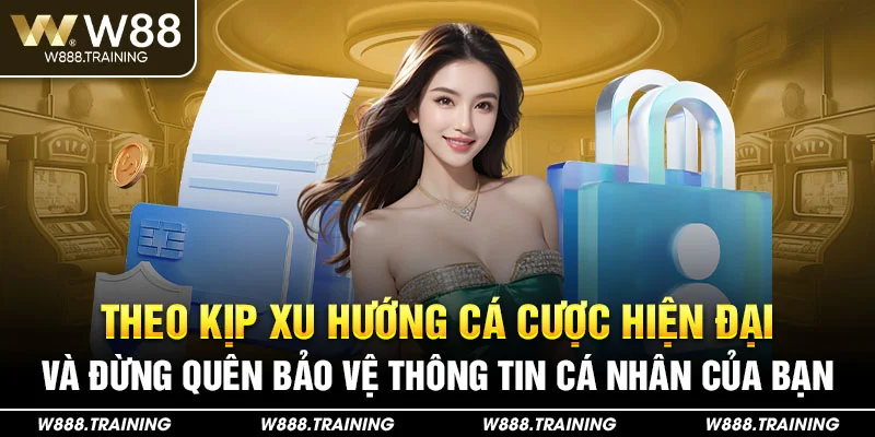Theo kịp xu hướng cá cược hiện đại và đừng quên bảo vệ thông tin cá nhân của bạn