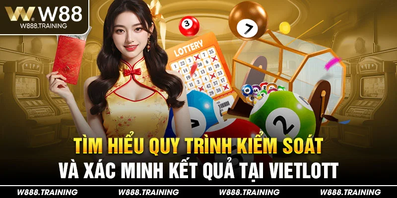 Tìm hiểu quy trình kiểm soát và xác minh kết quả tại Vietlott