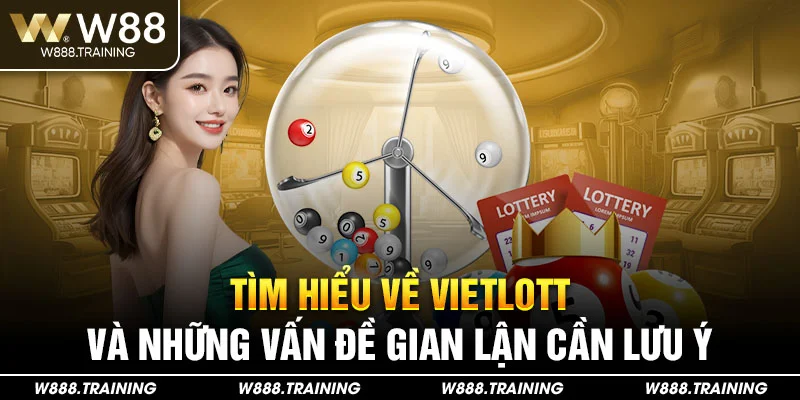 Tìm hiểu về Vietlott và những vấn đề gian lận cần lưu ý