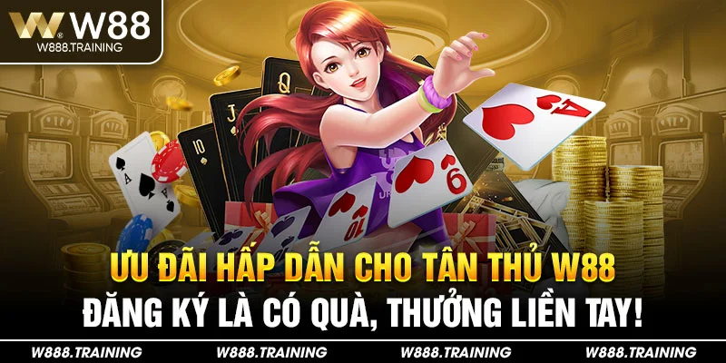 Ưu đãi hấp dẫn cho tân thủ W88 – đăng ký là có quà, thưởng liền tay!