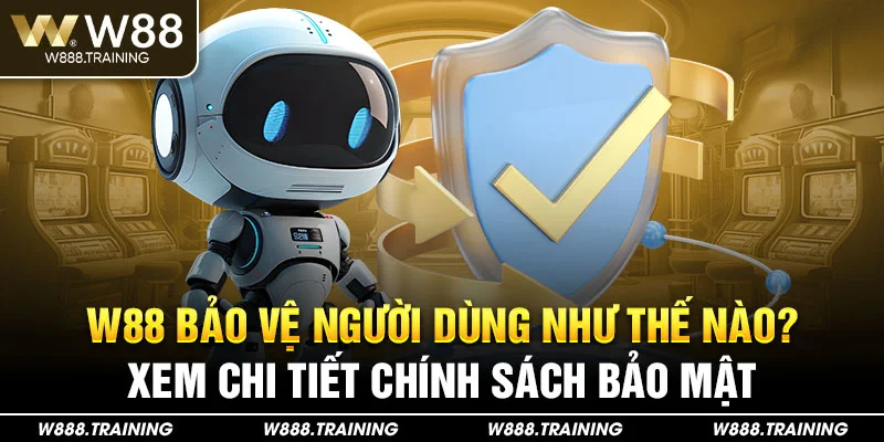 W88 bảo vệ người dùng như thế nào? Xem chi tiết chính sách bảo mật