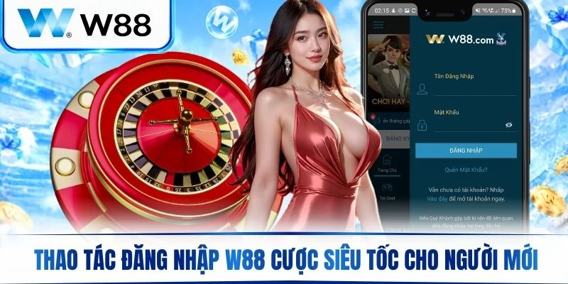 Hướng dẫn thao tác đăng nhập W88 cược siêu tốc cho người mới