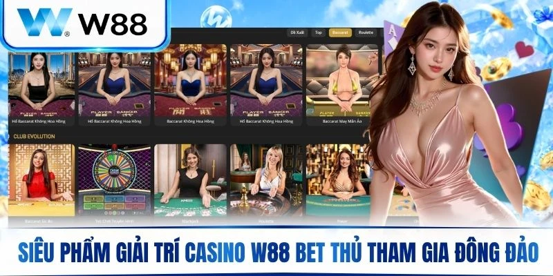 Các siêu phẩm giải trí casino W88 có mật độ bet thủ tham gia đông đảo nhất