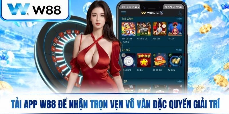 Tải app W88 ngay hôm nay để nhận trọn vẹn vô vàn đặc quyền giải trí vượt trội