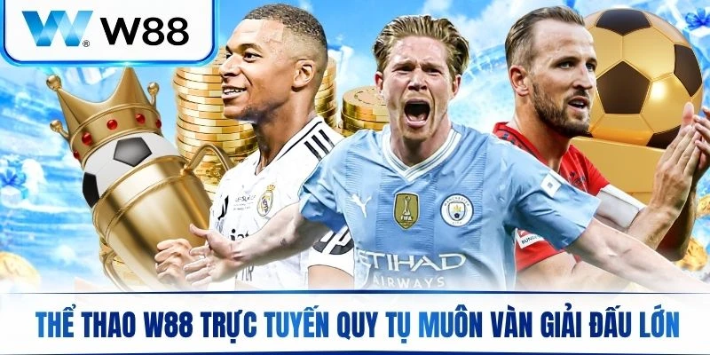 Thể thao W88 trực tuyến đỉnh cao quy tụ muôn vàn giải đấu lớn